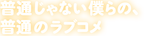 普通じゃない僕らの、普通のラブコメ